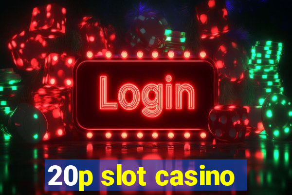 20p slot casino