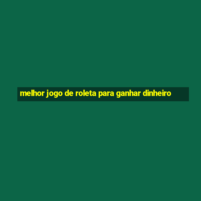 melhor jogo de roleta para ganhar dinheiro