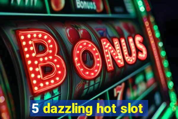 5 dazzling hot slot