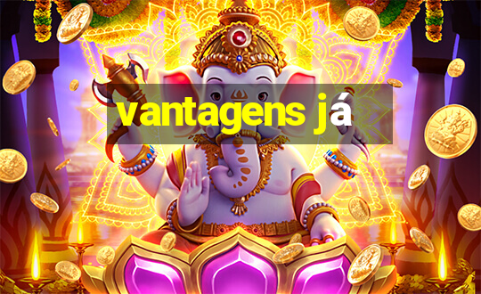 vantagens já