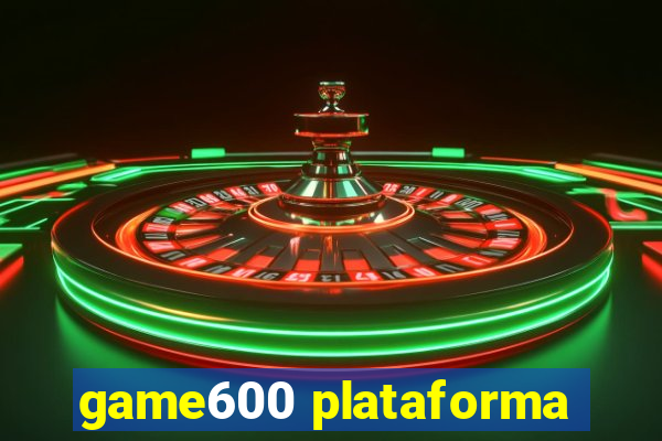 game600 plataforma