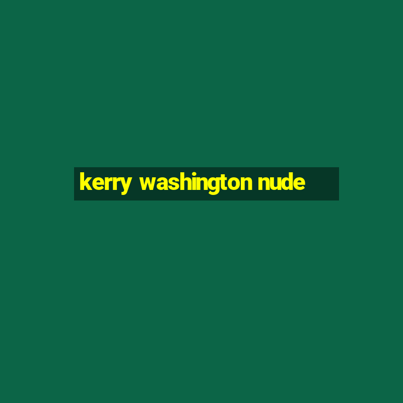 kerry washington nude