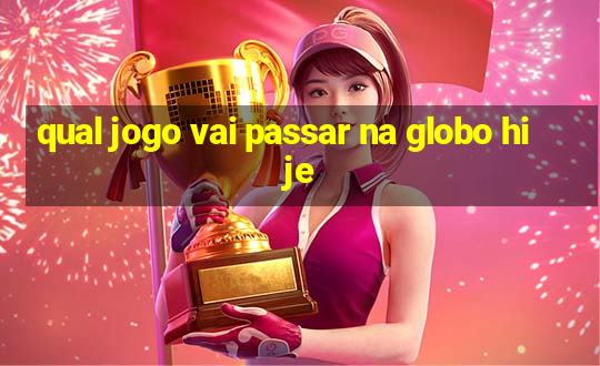 qual jogo vai passar na globo hije