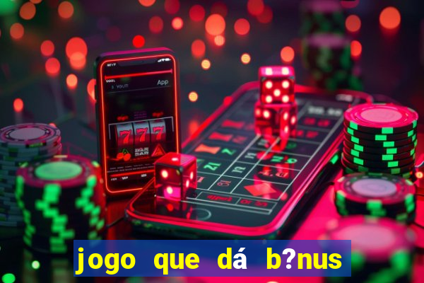 jogo que dá b?nus para jogar