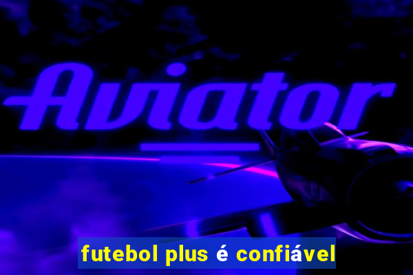 futebol plus é confiável