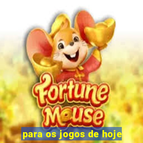 para os jogos de hoje