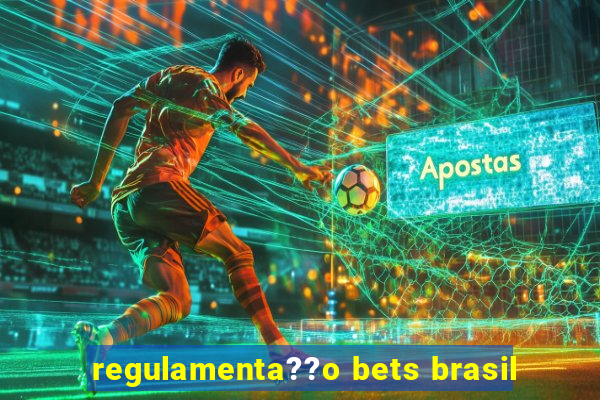 regulamenta??o bets brasil