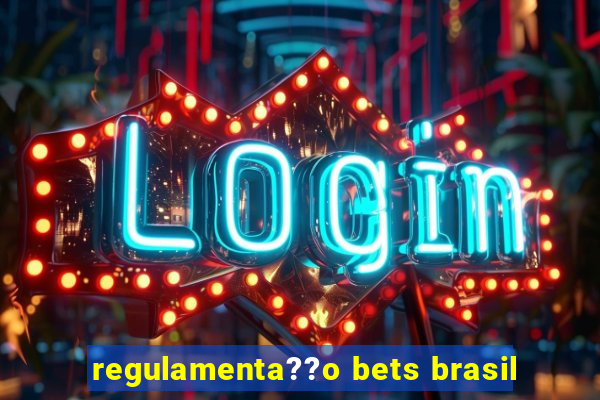 regulamenta??o bets brasil