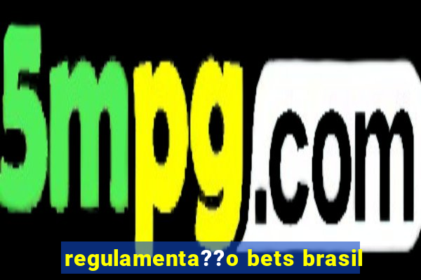 regulamenta??o bets brasil