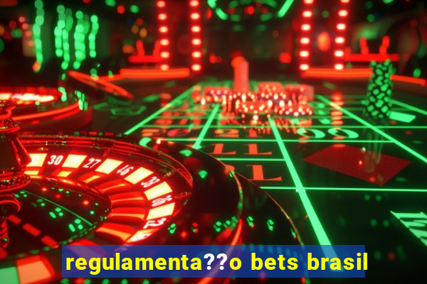 regulamenta??o bets brasil