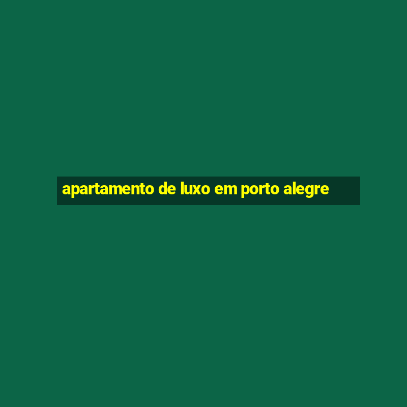 apartamento de luxo em porto alegre