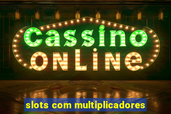 slots com multiplicadores