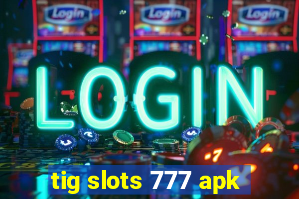 tig slots 777 apk