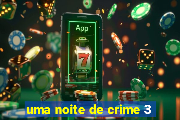 uma noite de crime 3