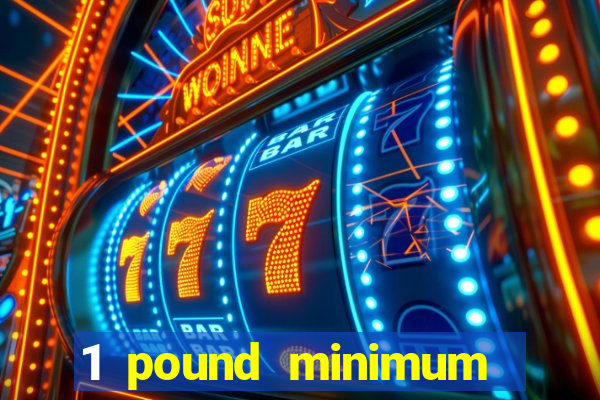 1 pound minimum deposit casino