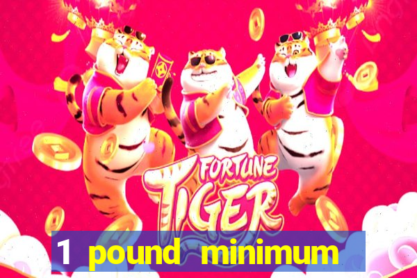 1 pound minimum deposit casino