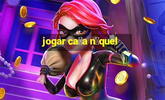 jogar ca莽a n铆quel