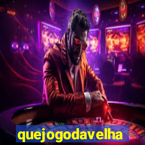 quejogodavelha