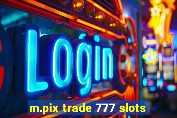 m.pix trade 777 slots