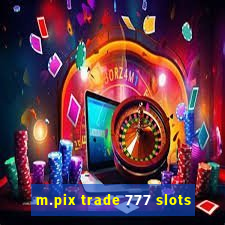 m.pix trade 777 slots