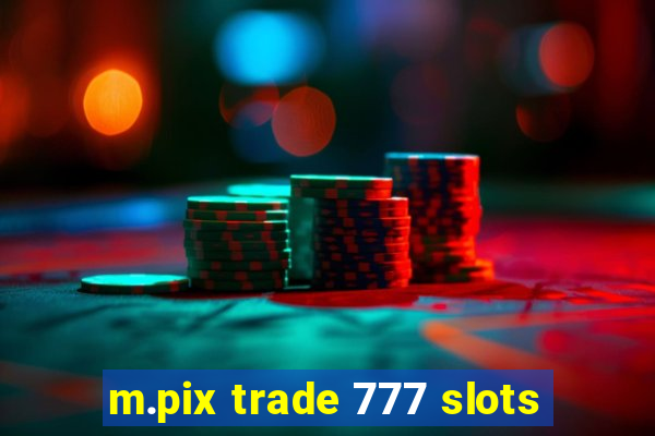 m.pix trade 777 slots