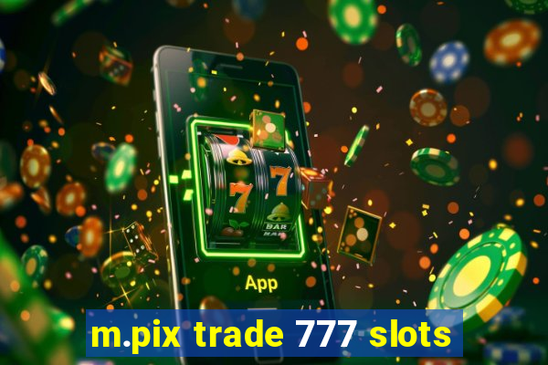 m.pix trade 777 slots