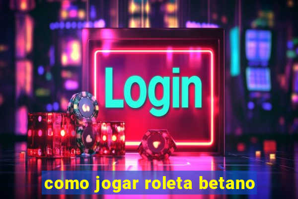 como jogar roleta betano