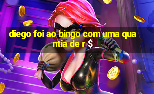 diego foi ao bingo com uma quantia de r $ _