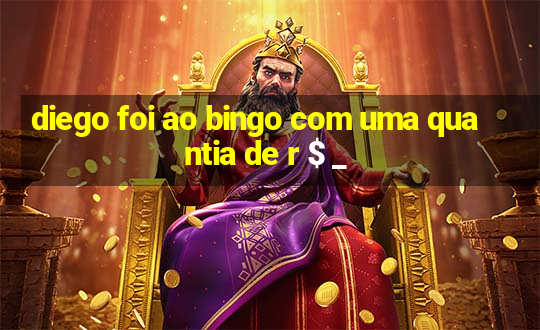 diego foi ao bingo com uma quantia de r $ _