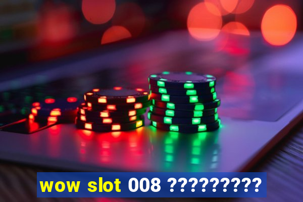 wow slot 008 ?????????