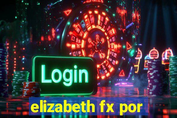 elizabeth fx por