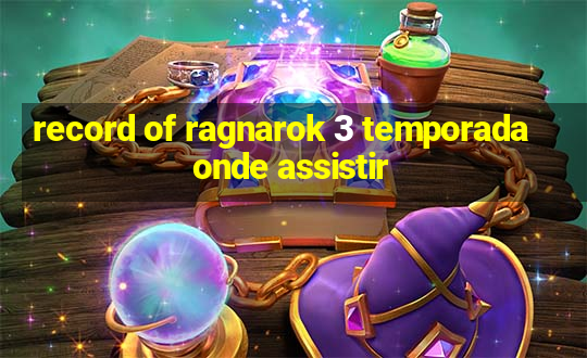 record of ragnarok 3 temporada onde assistir