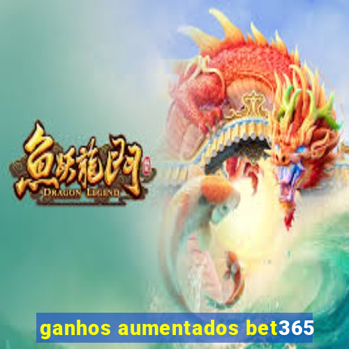 ganhos aumentados bet365