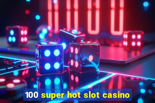 100 super hot slot casino