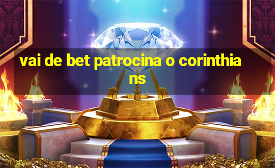 vai de bet patrocina o corinthians