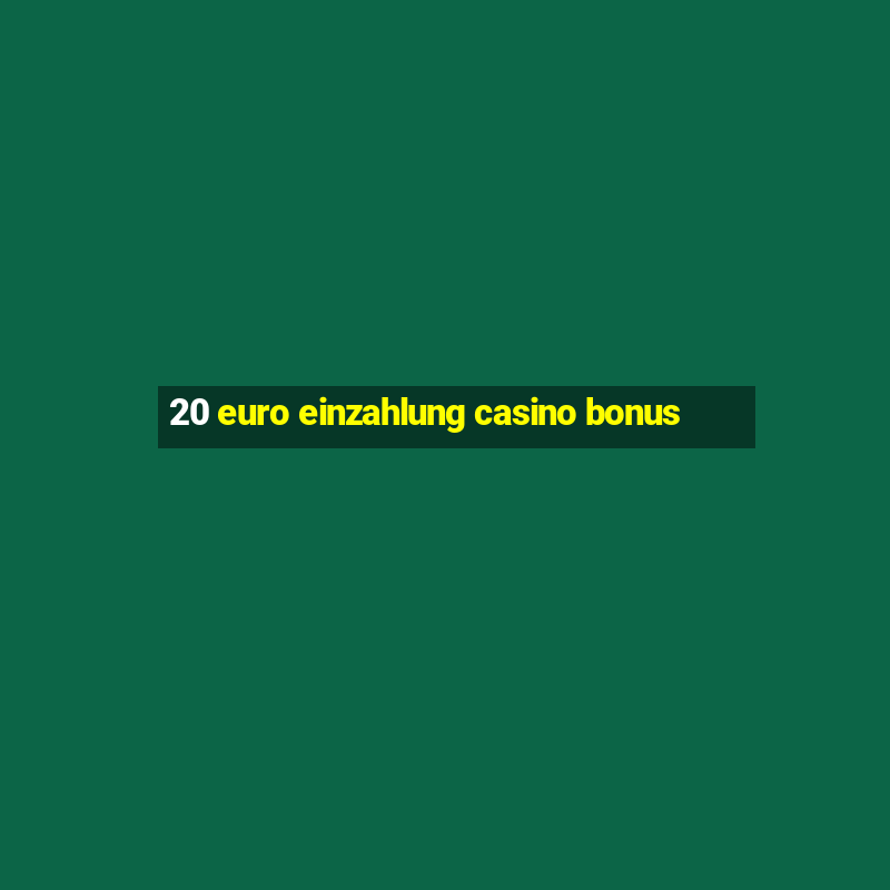 20 euro einzahlung casino bonus