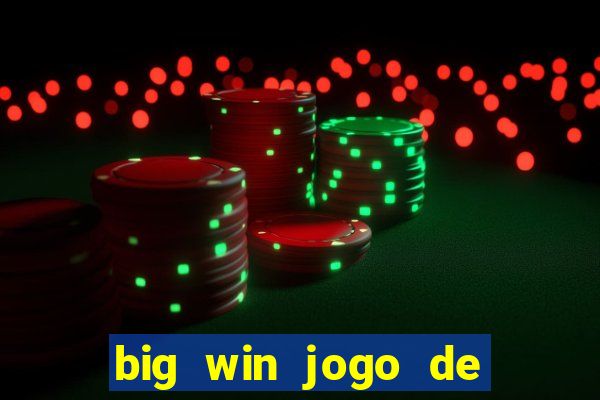 big win jogo de ganhar dinheiro