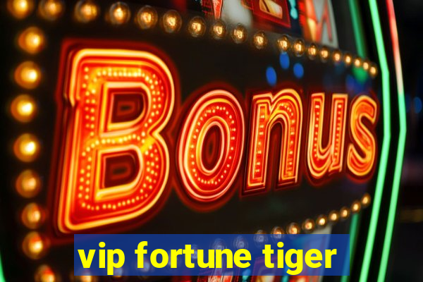 vip fortune tiger