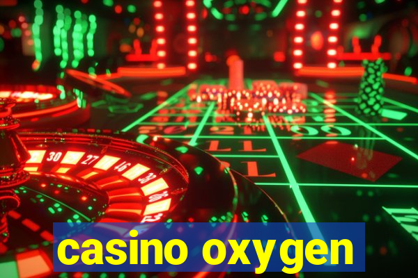 casino oxygen