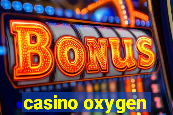 casino oxygen