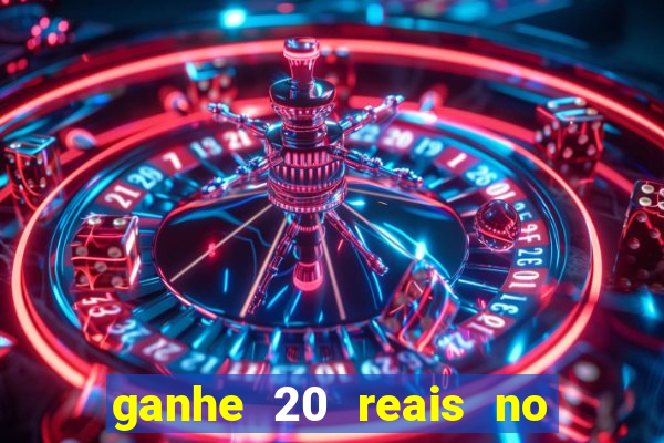 ganhe 20 reais no cadastro bet