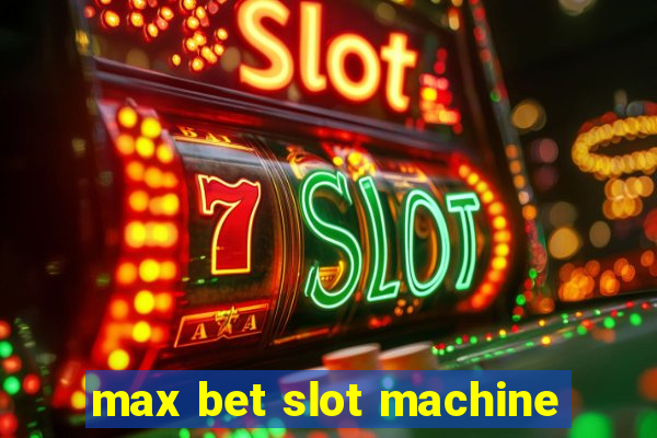 max bet slot machine