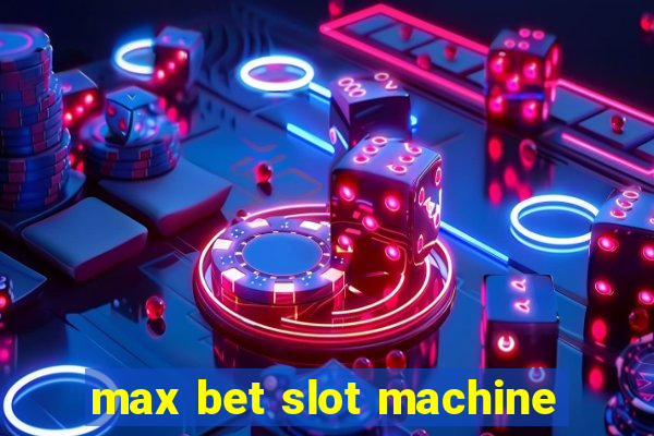 max bet slot machine