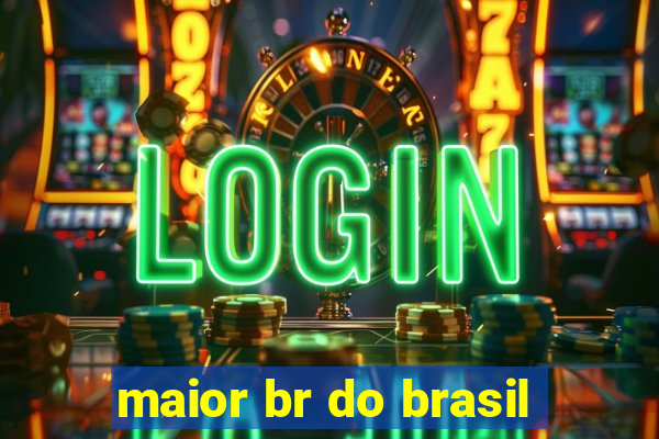 maior br do brasil