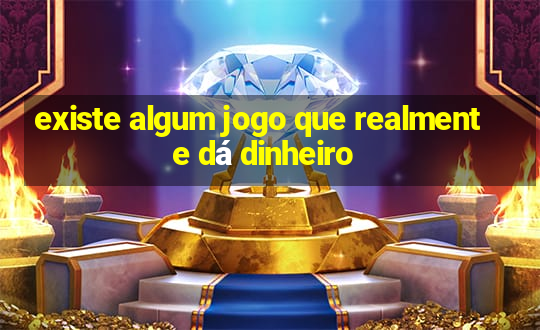 existe algum jogo que realmente dá dinheiro