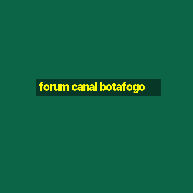 forum canal botafogo