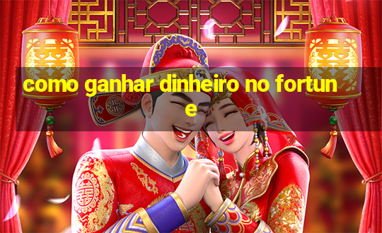 como ganhar dinheiro no fortune