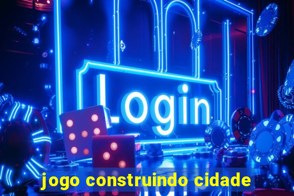 jogo construindo cidade