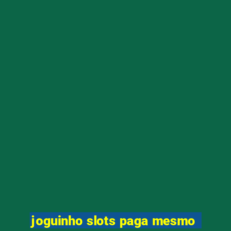 joguinho slots paga mesmo