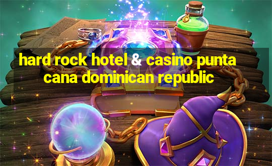 hard rock hotel & casino punta cana dominican republic